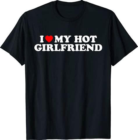 i love my hot girlfriend|I Heart My Hot Girlfriend Shirt .